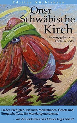 Onsr Schwäbische Kirch: Lieder, Predigten, Psalmen, Meditationen, Gebete und liturgische Texte für Mundartgottesdienste und die Geschichten vom Kleinen Engel Gabriel