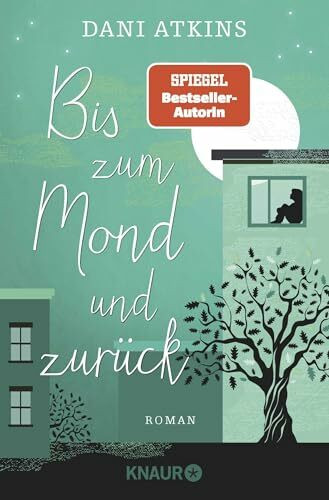 Bis zum Mond und zurück: Roman | Wenn eine Geschichte endet, beginnen woanders vier neue - ein bittersüßer Liebesroman von SPIEGEL-Bestseller-Autorin Dani Atkins