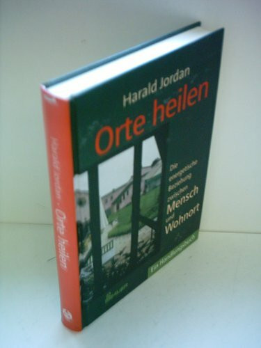 Orte heilen : die energetische Beziehung zwischen Mensch und Wohnort , ein Handlungsbuch.