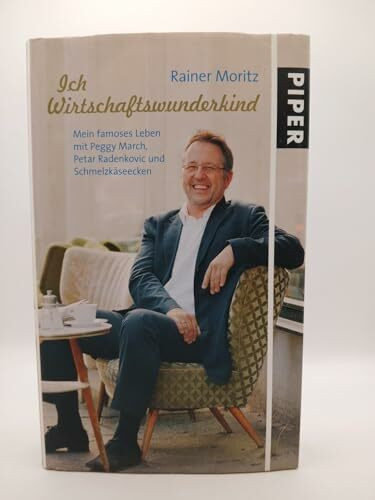 Ich Wirtschaftswunderkind: Mein famoses Leben mit Peggy March,Petar Radenkovic und Schmelzkäseecken: Mein famoses Leben mit Peggy March, Petar Radenkovic und Schmelzkäseecken