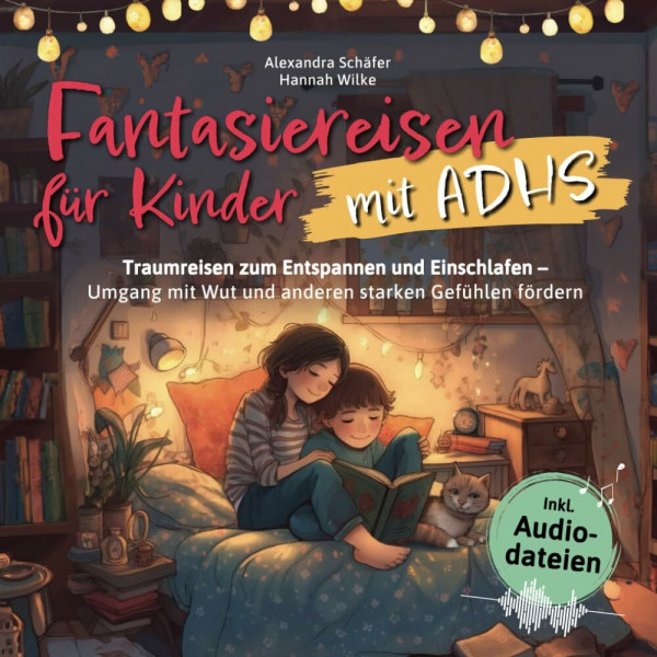 Fantasiereisen für Kinder mit ADHS: Traumreisen zum Entspannen und Einschlafen – Umgang mit Wut und anderen starken Gefühlen fördern