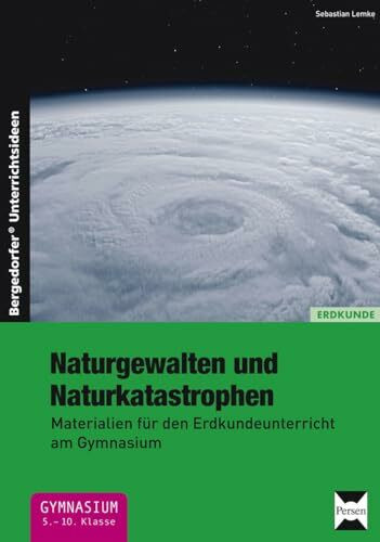 Naturgewalten und Naturkatastrophen: Materialien für den Erdkundeunterricht am Gymnasium (5. bis 10. Klasse)