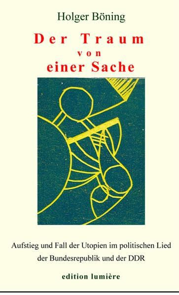 Der Traum von einer Sache: Aufstieg und Fall der Utopien im politischen Lied der Bundesrepublik und der DDR (Presse und Geschichte - Neue Beiträge)