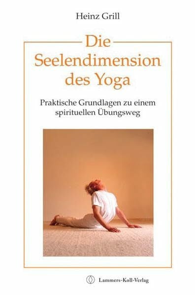 Die Seelendimension des Yoga: Praktische Grundlagen zu einem spirituellen Übungsweg