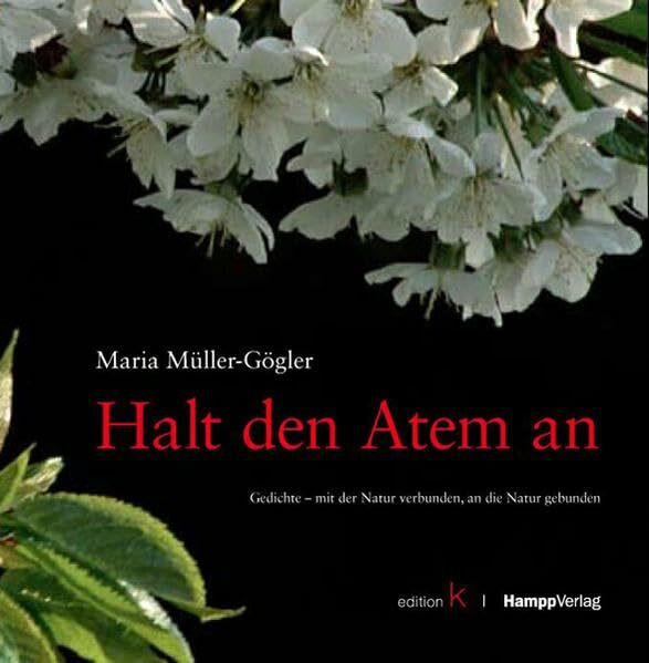 Halt den Atem an: Gedichte - mit der Natur verbunden, an die Natur gebunden