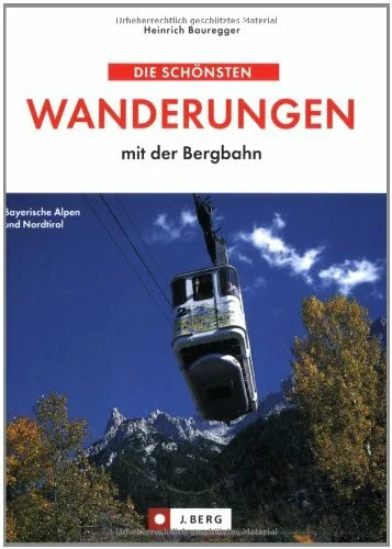 Die schönsten Wanderungen mit der Bergbahn: Bayerische Alpen - Tirol - Salzkammergut (J. Berg)