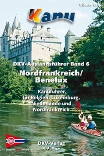 DKV-Auslandsführer Band 6 Nordfrankreich / Benelux: Nordfrankreich/Benelux Kanuführer für Belgien, Luxemburg, Niederlande und Nordfrankreich DKV-Auslandsführer Band 6 Nordfrankreich / Benelux: Nordfrankreich/Benelux Kanuführer für Belgien, Luxemburg, Niederlande und Nordfrankreich