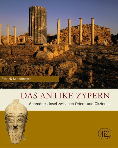 Das antike Zypern: Aphrodites Insel zwischen Orient und Okzident (Zaberns Bildbände zur Archäologie)