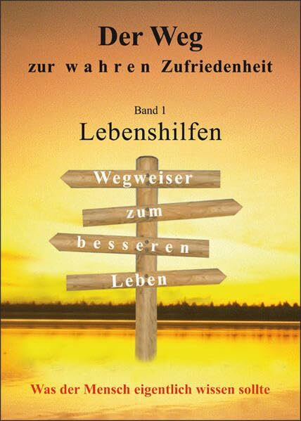 Der Weg zur wahren Zufriedenheit: Band 1 - Lebenshilfen