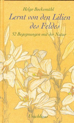 Lernt von den Lilien des Feldes: 52 Begegnungen mit der Natur