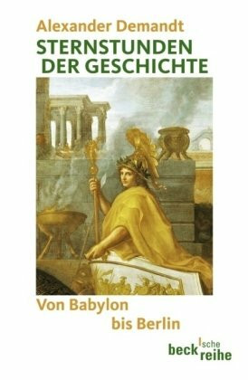 Sternstunden der Geschichte: Von Babylon bis Berlin (Beck'sche Reihe)
