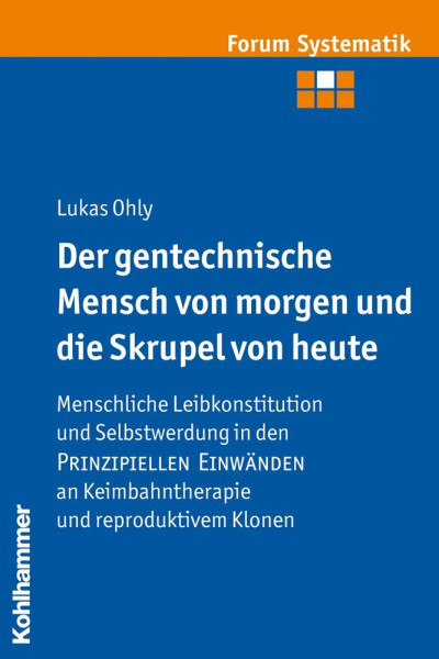 Der gentechnische Mensch von morgen und die Skrupel von heute: Menschliche Leibkonstitution und Selbstwerdung in den PRINZIPIELLEN EINWÄNDEN an ... Ethik und ökumenischen Theologie, Band 33)