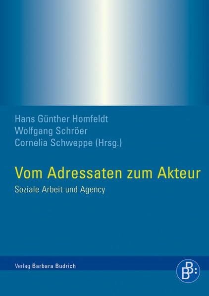 Vom Adressaten zum Akteur: Soziale Arbeit und Agency: Soziale Arbeit und Agency. Beitr. z. Tl. in engl. Sprache