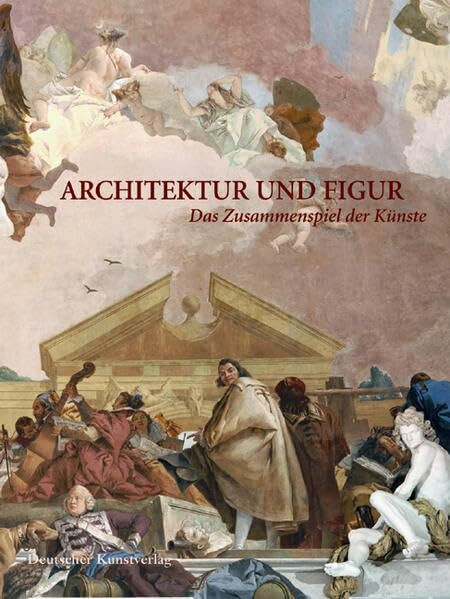 Architektur und Figur: Das Zusammenspiel der Künste. Festschrift für Stefan Kummer zum 60. Geburtstag