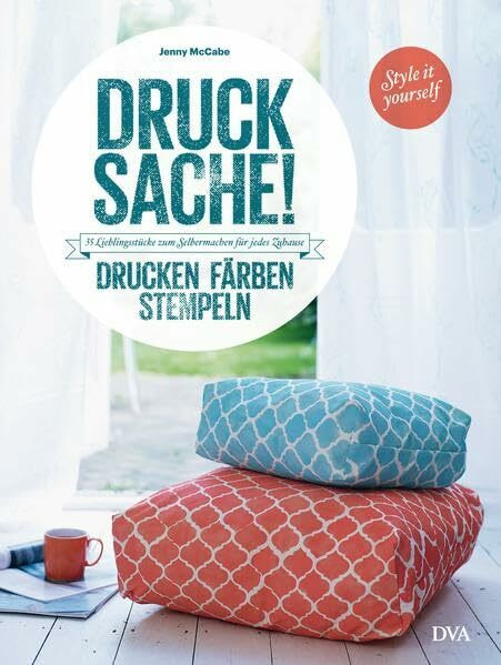 Drucksache!: 35 Lieblingsstücke zum Selbermachen für jedes Zuhause – Drucken, Färben, Stempeln …