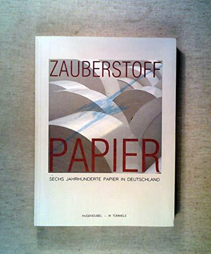 Zauberstoff Papier. Sechs Jahrhunderte Papier in Deutschland