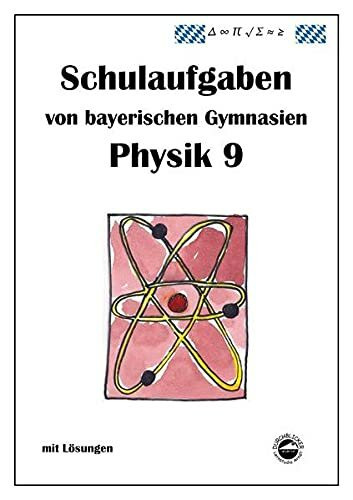 Physik 9 Schulaufgaben von bayerischen Gymnasien mit Lösungen, Klasse 9