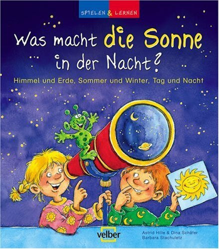 Was macht die Sonne in der Nacht?: Himmel und Erde, Sommer und Winter, Tag und Nacht