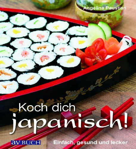 Koch dich japanisch!: Einfach, schnell, modern: Einfach, gesund und lecker