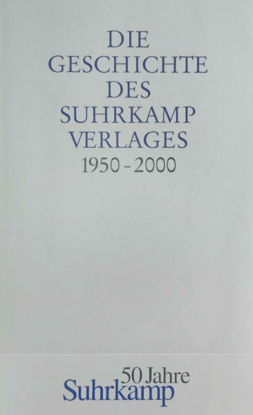 Die Geschichte des Suhrkamp Verlages: 1. Juli 1950 bis 30. Juni 2000