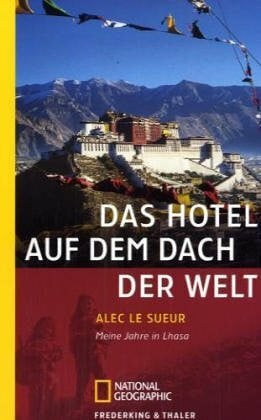 Das Hotel auf dem Dach der Welt: Meine Jahre in Lhasa (National Geographic Taschenbücher)