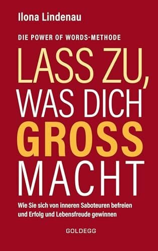 Lass zu, was dich groß macht: Wie Sie sich von inneren Saboteuren befreien und Erfolg und Lebensfreude gewinnen