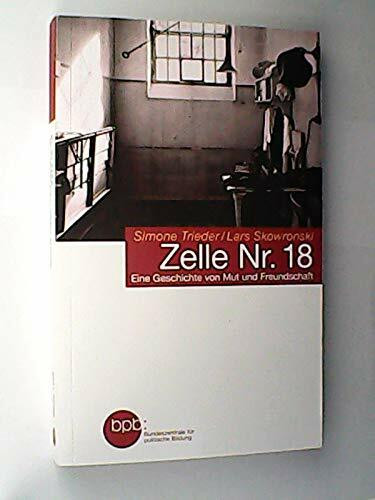 Zelle Nr. 18 : eine Geschichte von Mut und Freundschaft / Simone Trieder/Lars Skowronski. BpB, Bundeszentrale für Politische Bildung / Bundeszentrale für Politische Bildung: Schriftenreihe ; Bd. 1428