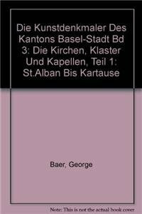 Die Kunstdenkmäler des Kantons Basel-Stadt Bd 3: Die Kirchen, Klöster und Kapellen, Teil 1: ST.ALBAN BIS KARTAUSE