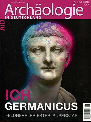 Ich Germanicus: Feldherr - Priester - Superstar (Archäologie in Deutschland Sonderheft 08/2015)