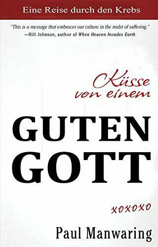 Küsse von einem Guten Gott: Eine Reise durch die Heilung von Krebs