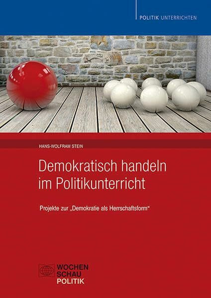 Demokratisch handeln im Politikunterricht: Projekte zu „Demokratie als Herrschaftsform“ (Politik unterrichten)
