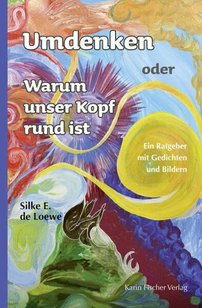 Umdenken oder Warum unser Kopf rund ist: Ein Ratgeber mit Gedichten und Bildern