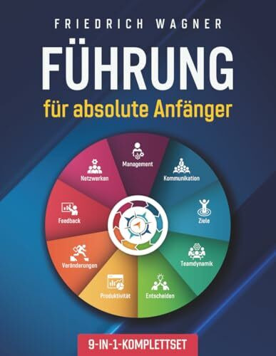 Führung für absolute Anfänger [9-in-1-Komplettset]: Management | Kommunikation | Ziele | Teamdynamik | Entscheiden | Produktivität | Veränderungen | Feedback | Netzwerken