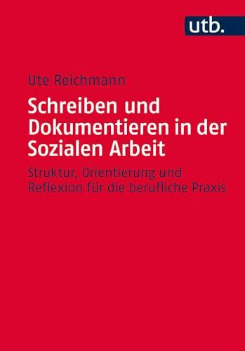 Schreiben und Dokumentieren in der Sozialen Arbeit: Struktur, Orientierung und Reflexion für die berufliche Praxis
