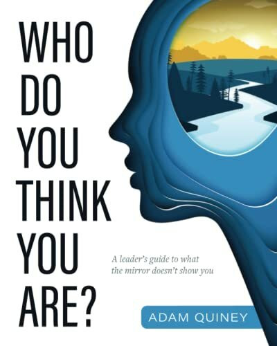 Who Do You Think You Are?: A leader’s guide to what the mirror doesn’t show you