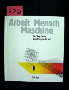 Arbeit / Mensch / Maschine - Kalalog und Beiträge - Der Weg in die Industriegesellschaft - 2 Bände.