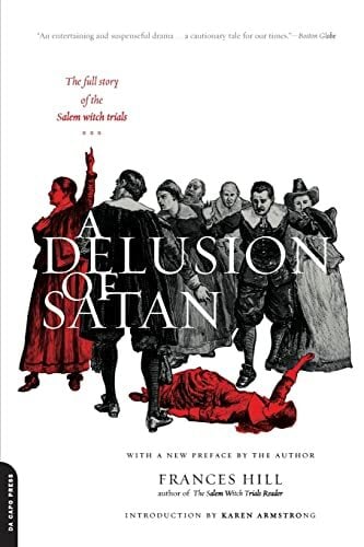 A Delusion of Satan: The Full Story Of The Salem Witch Trials A Delusion of Satan: The Full Story Of The Salem Witch Trials