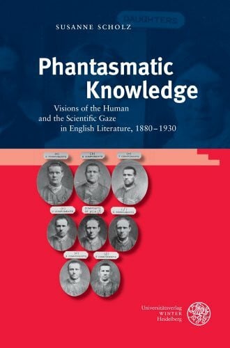 Phantasmatic Knowledge: Visions of the Human and the Scientific Gaze in English Literature, 1880–1930 (Anglistische Forschungen, Band 436)