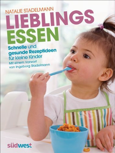 Lieblingsessen: Schnelle und gesunde Rezeptideen für kleine Kinder; Mit einem Vorwort von Ingeborg Stadelmann