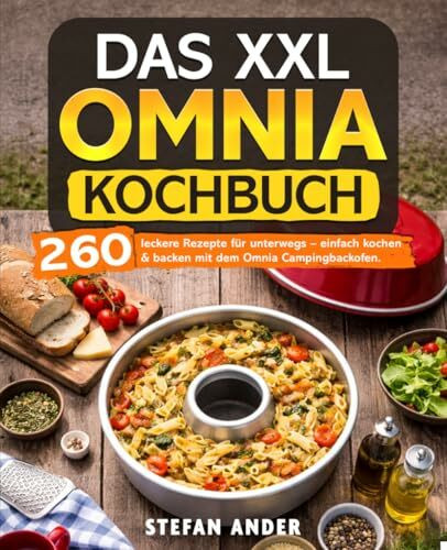 Das XXL Omnia Kochbuch: 260 leckere Rezepte für unterwegs – einfach kochen & backen mit dem Omnia Campingbackofen.