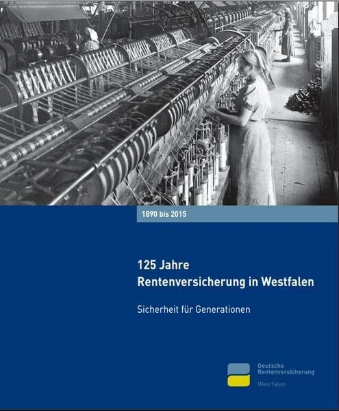 125 Jahre Rentenversicherung in Westfalen, 1890–2015: Sicherheit für Generationen 125 Jahre Rentenversicherung in Westfalen, 1890–2015: Sicherheit für Generationen