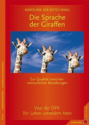 Die Sprache der Giraffen. Zur Qualität zwischenmenschlicher Beziehungen. Wie die GFK Ihr Leben verändern kann