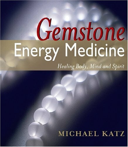 Gemstone Energy Medicine: Healing Body, Mind And Spirit Gemstone Energy Medicine: Healing Body, Mind And Spirit