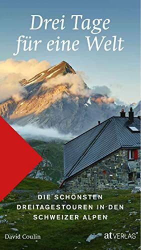Drei Tage für eine Welt: Die schönsten Dreitageswanderungen in den Schweizer Alpen.: Das Wanderbuch mit mehrtägigen Abenteuern in der vielfältigen Schweizer Bergwelt