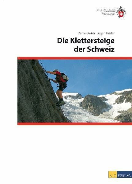 Die Klettersteige der Schweiz: In Zus.-Arb. m. d. Schweizer Alpen-Club SAC