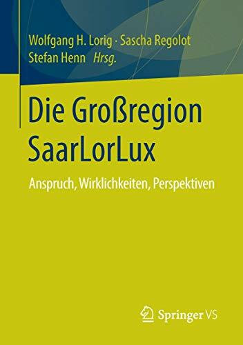 Die Großregion SaarLorLux: Anspruch, Wirklichkeiten, Perspektiven