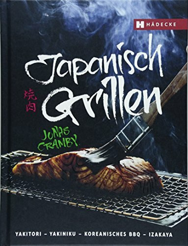 Japanisch Grillen: Yakitori - Yakiniku - Koreanisches BBQ - Izakaya