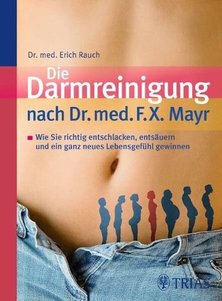 Die Darmreinigung nach Dr. med. F.X. Mayr: Wie Sie richtig entschlacken, entsäuren und ein ganz neues Lebensgefühl gewinnen