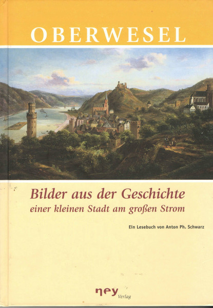 Oberwesel. Bilder aus der Geschichte einer kleinen Stadt am großen Strom.