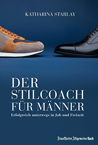 Der Stilcoach für Männer: Erfolgreich unterwegs in Job und Freizeit